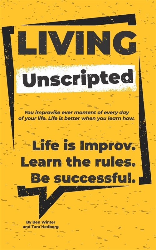 Living Unscripted: Life is Improv. Learn the Rules. Be Successful. (Paperback)