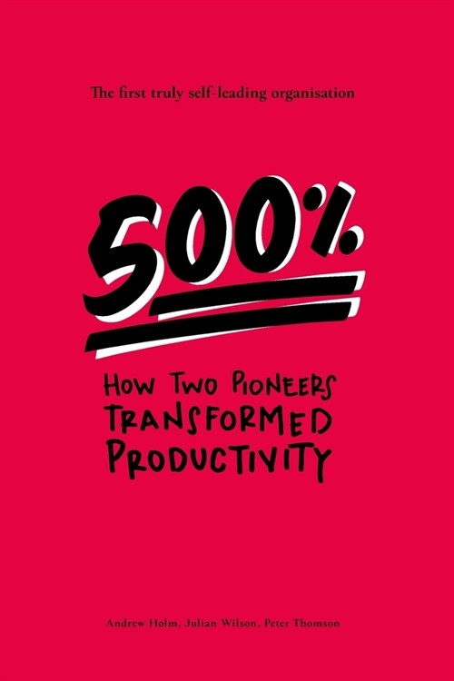 500%: How two pioneers transformed productivity - the first truly self-leading organisation (Paperback)