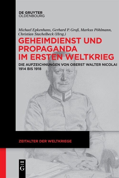 Geheimdienst Und Propaganda Im Ersten Weltkrieg: Die Aufzeichnungen Von Oberst Walter Nicolai 1914 Bis 1918 (Paperback)