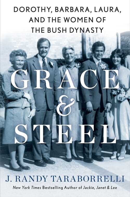 Grace & Steel: Dorothy, Barbara, Laura, and the Women of the Bush Dynasty (Hardcover)