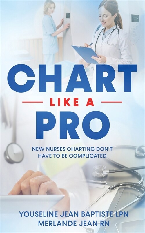 Chart Like A Pro: New Nurses Charting Dont Have To Be Complicated (Paperback)