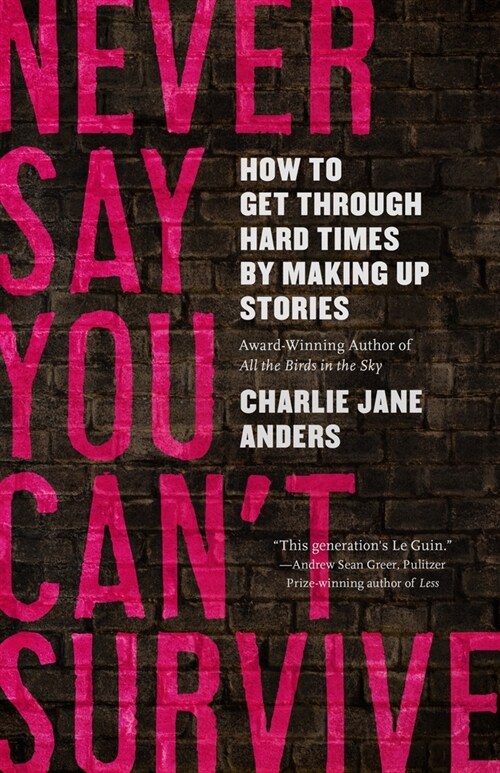 Never Say You Cant Survive: How to Get Through Hard Times by Making Up Stories (Hardcover)