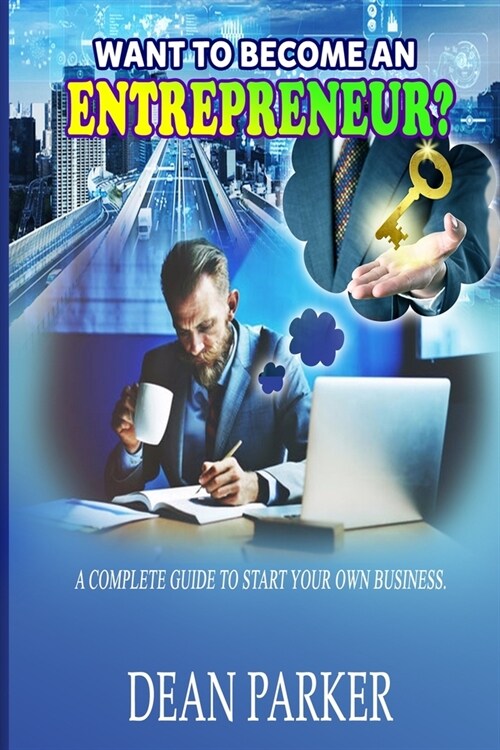 Want to Become an Entrepreneur?: A Complete Guide to Start Your Own Business. (Paperback)