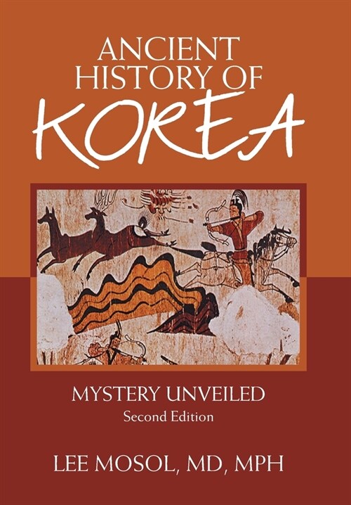 Ancient History of Korea: Mystery Unveiled. Second Edition (Hardcover)