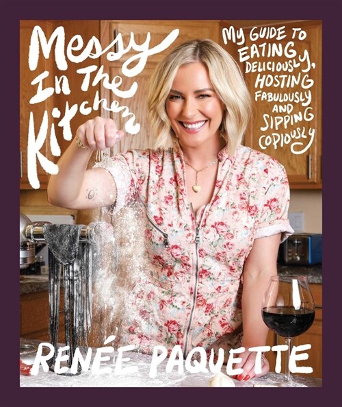 Messy in the Kitchen: My Guide to Eating Deliciously, Hosting Fabulously and Sipping Copiously (Hardcover)