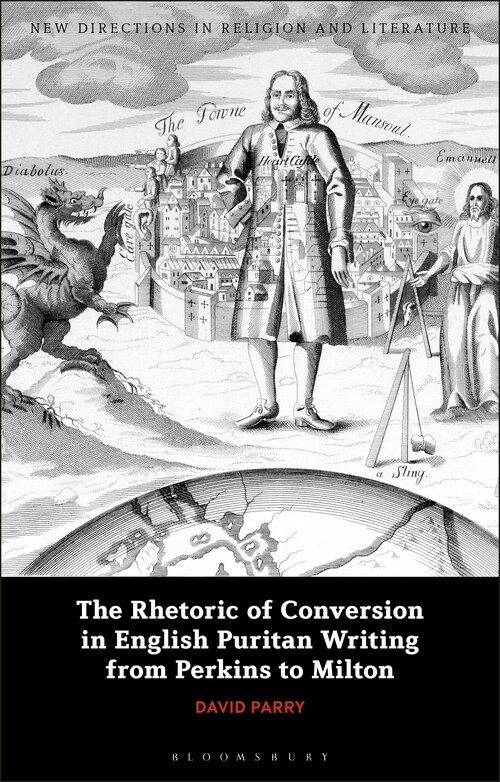 The Rhetoric of Conversion in English Puritan Writing from Perkins to Milton (Hardcover)