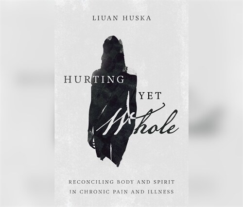 Hurting Yet Whole: Reconciling Body and Spirit in Chronic Pain and Illness (Audio CD)