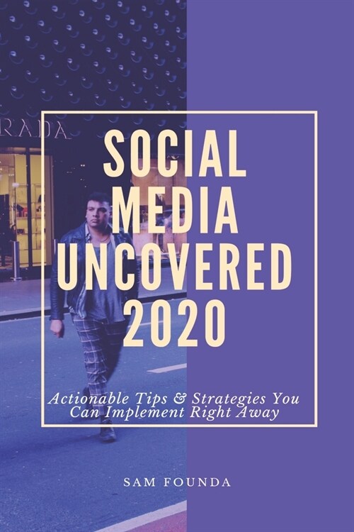 Social Media Uncovered 2020: The ultimate social media marketing strategy for small businesses looking to improve their social media content and di (Paperback)