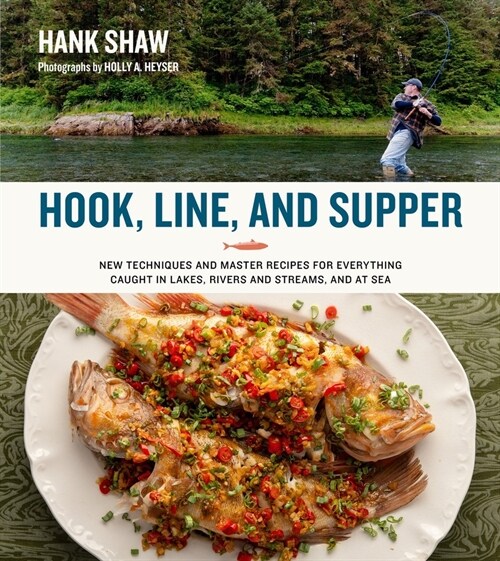 Hook, Line and Supper: New Techniques and Master Recipes for Everything Caught in Lakes, Rivers, Streams and Sea (Hardcover)