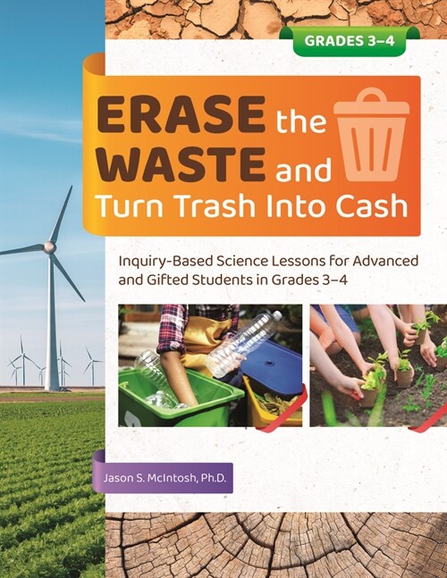 Erase the Waste and Turn Trash Into Cash: Inquiry-Based Science Lessons for Advanced and Gifted Students in Grades 3-4 (Paperback)