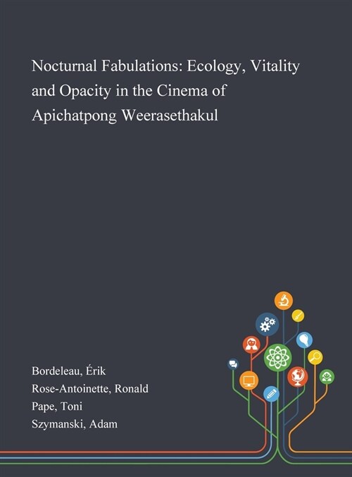 Nocturnal Fabulations: Ecology, Vitality and Opacity in the Cinema of Apichatpong Weerasethakul (Hardcover)