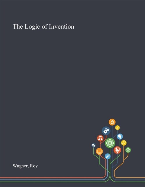 The Logic of Invention (Paperback)