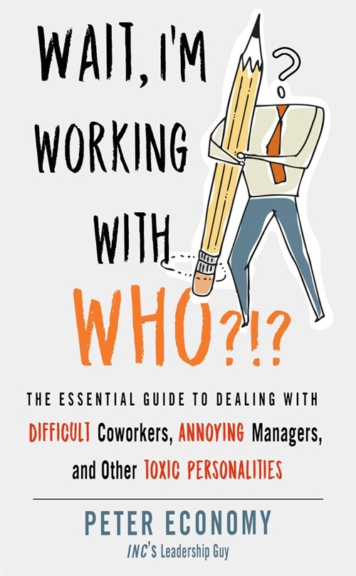 Wait, Im Working with Who?!?: The Essential Guide to Dealing with Difficult Coworkers, Annoying Managers, and Other Toxic Personalities (Paperback)