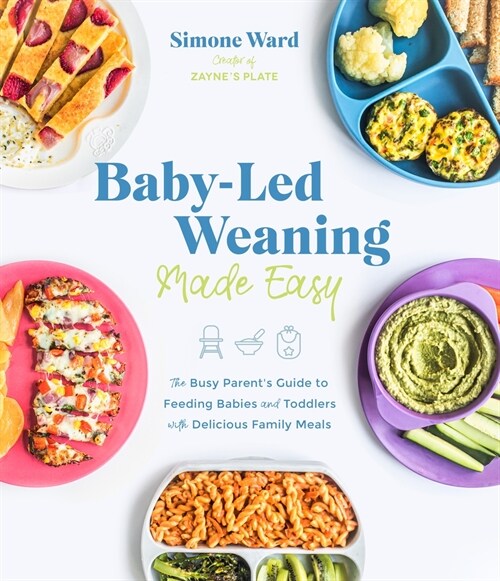 Baby-Led Weaning Made Easy: The Busy Parents Guide to Feeding Babies and Toddlers with Delicious Family Meals (Paperback)