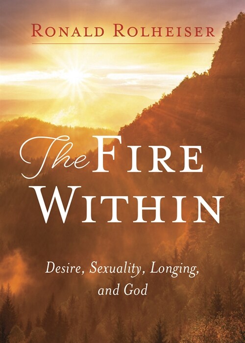 The Fire Within: Desire, Sexuality, Longing, and God (Paperback)