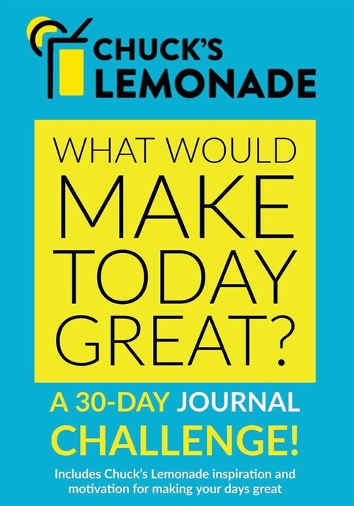 Chucks Lemonade - What would make today great? A 30-Day Journal Challenge. (Paperback)