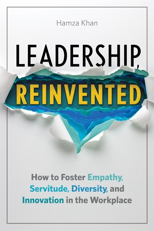 Leadership, Reinvented: How to Foster Empathy, Servitude, Diversity, and Innovation in the Workplace (Paperback)