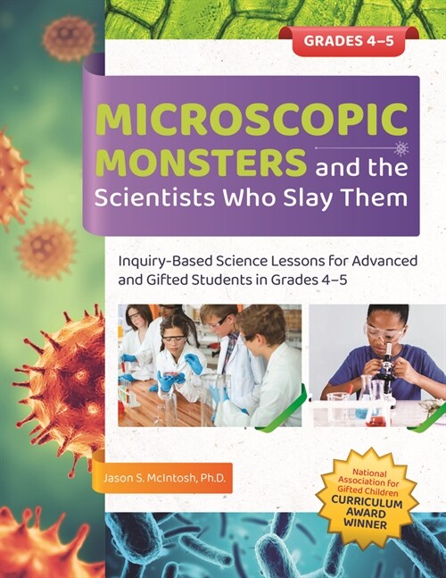 Microscopic Monsters and the Scientists Who Slay Them: Inquiry-Based Science Lessons for Advanced and Gifted Students in Grades 4-5 (Paperback)