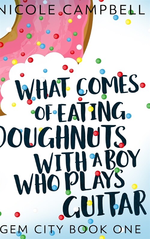 What Comes of Eating Doughnuts With a Boy Who Plays Guitar (Gem City Book One) (Hardcover)