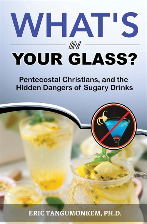 Whats in Your Glass?: Pentecostal Christians, and the Hidden Dangers of Sugary Drinks (Paperback)