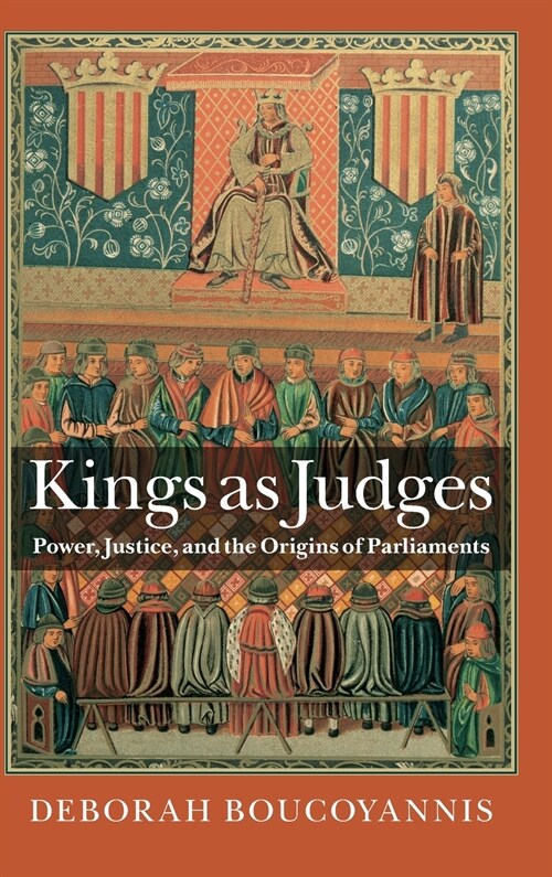 Kings as Judges : Power, Justice, and the Origins of Parliaments (Hardcover)