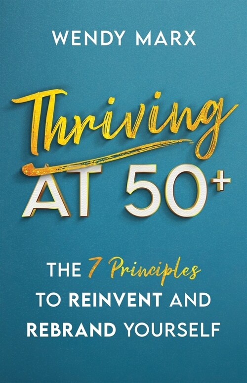 Thriving at 50+: The 7 Principles to Rebrand and Reinvent Yourself (Paperback)