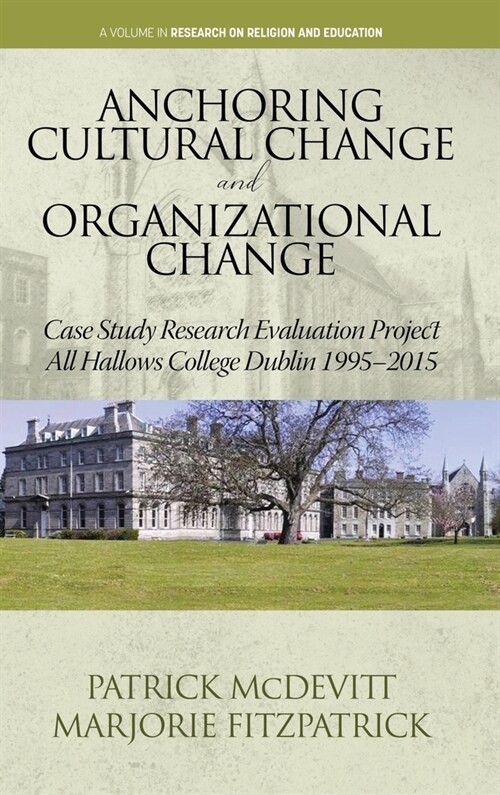 Anchoring Cultural Change and Organizational Change: Case Study Research Evaluation Project All Hallows College Dublin 1995-2015 (Hardcover)