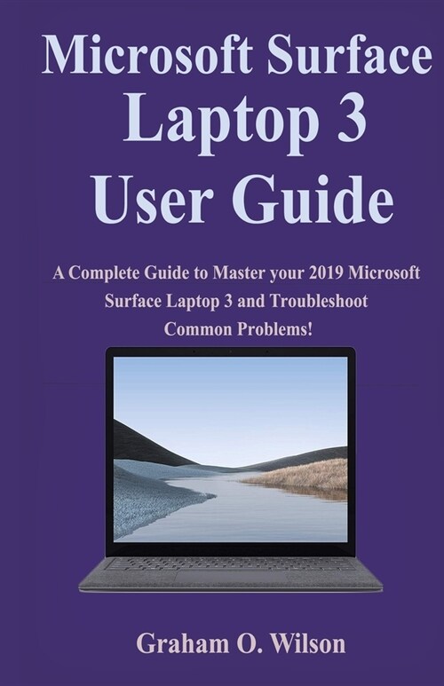 Microsoft Surface Laptop 3 User Guide: A Complete Guide to Master your 2019 Microsoft Surface Laptop 3 and Troubleshoot Common Problems! (Paperback)