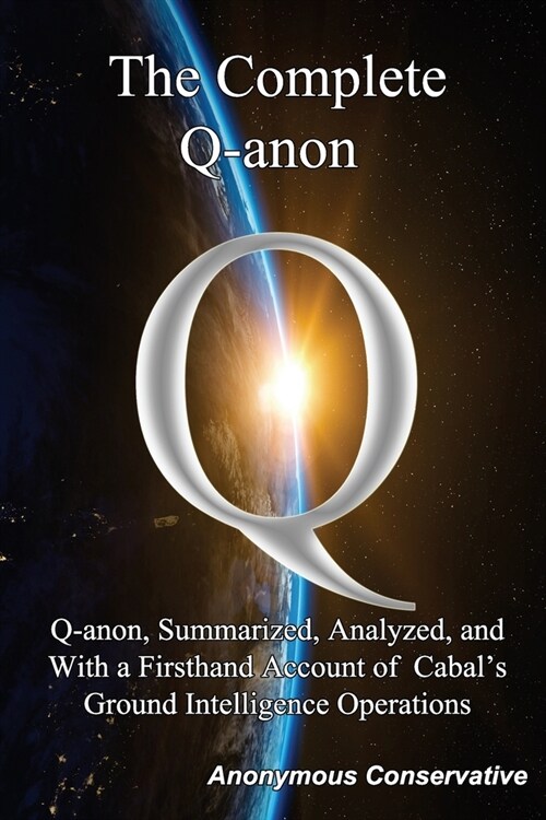 The Complete Q-anon: Q-anon, Summarized, Analyzed, and With a Firsthand Account of Cabals Ground Intelligence Operations (Paperback)