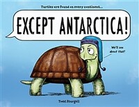 (Turtles are found on every continent...) except Antarctica!