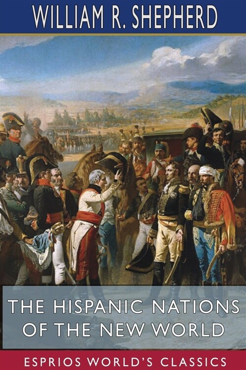 The Hispanic Nations of the New World (Esprios Classics): A Chronicle of Our Southern Neighbors (Paperback)