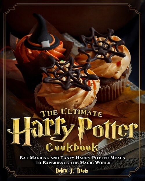 The Ultimate Harry Potter Cookbook: Eat Magical and Tasty Harry Potter Meals to Experience the Magic World (Paperback)