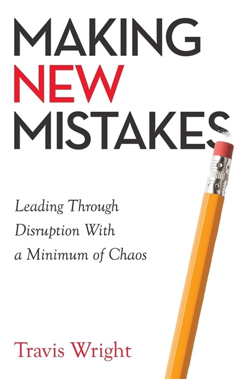 Making New Mistakes: Leading Through Disruption with a Minimum of Chaos (Paperback)