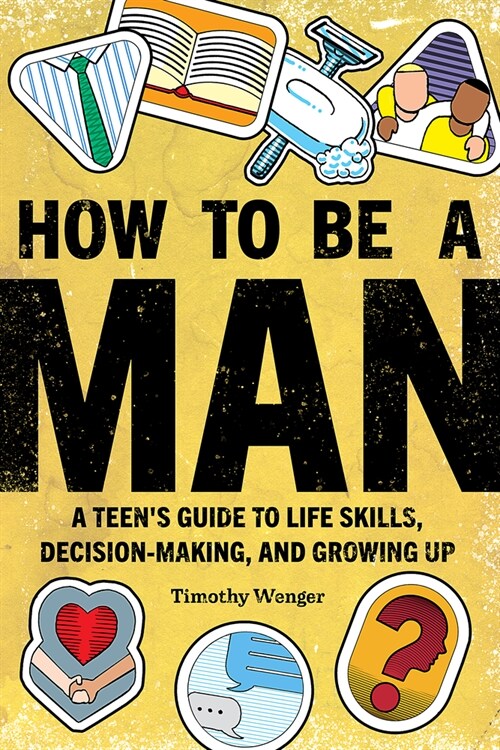 How to Be a Man: A Teens Guide to Life Skills, Decision Making, and Growing Up (Paperback)