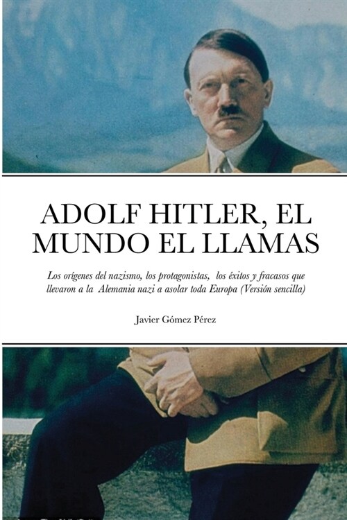 Adolf Hitler, El Mundo El Llamas: Los or?enes del nazismo, los protagonistas, los ?itos y fracasos que llevaron a la Alemania nazi a asolar toda Eur (Paperback)