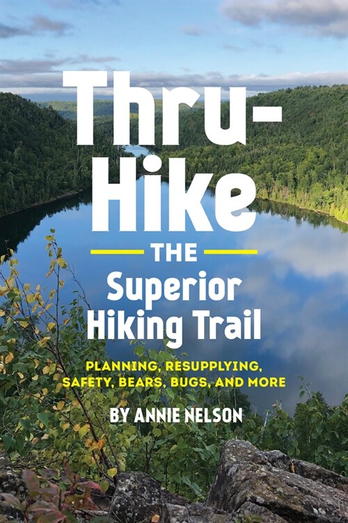 Thru-Hike the Superior Hiking Trail: Planning, Resupplying, Safety, Bears, Bugs and More (Paperback)
