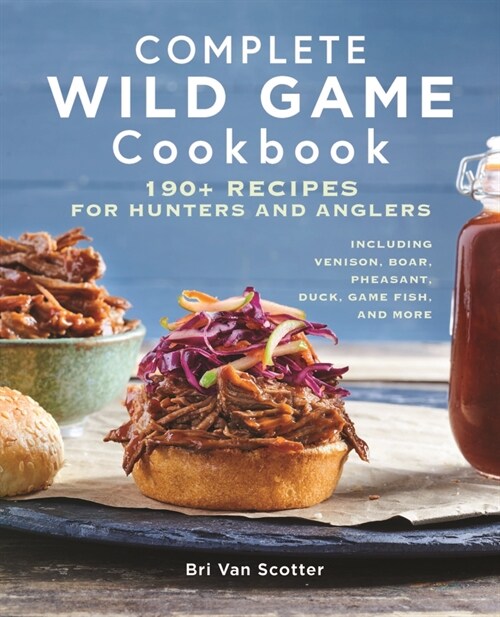 Complete Wild Game Cookbook: 190+ Recipes for Hunters and Anglers (Paperback)