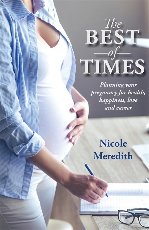 The Best of Times: Planning Your Pregnancy for Health, Happiness, Love and Career (Paperback)