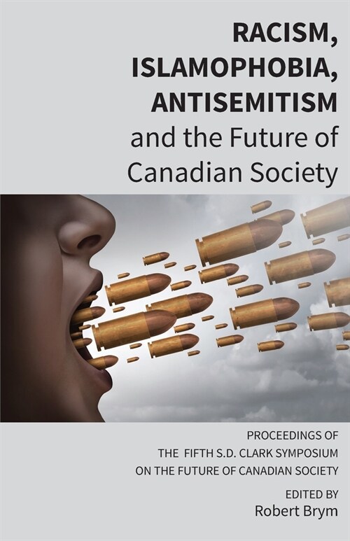 Racism, Islamophobia, Antisemitism and the Future of Canadian Society: Proceedings of the Fifth S.D. Clark Symposium on the Future of Canadian Society (Paperback)