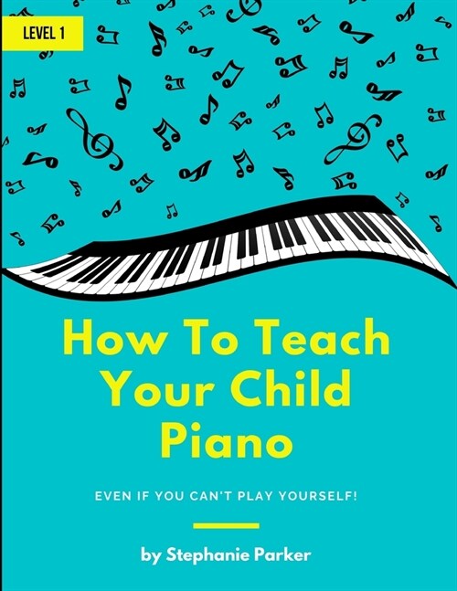 How To Teach Your Child Piano: Even If You Cant Play Yourself (Paperback)