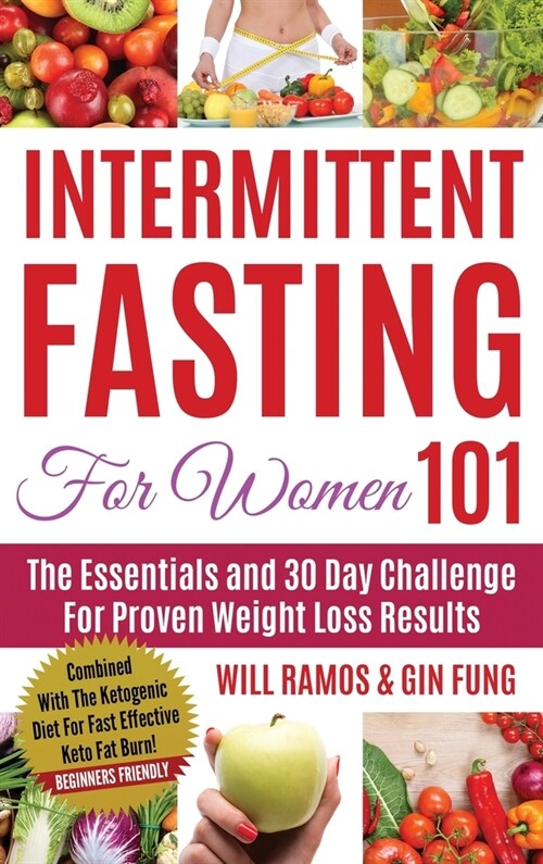 Intermittent Fasting For Women 101: Combined With The Ketogenic Diet For Fast Effective Keto Fat Burn! Beginners Friendly (Hardcover)