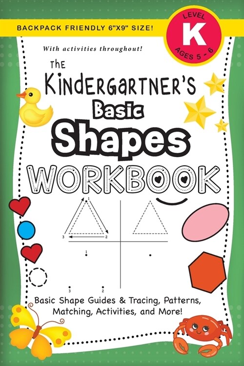 The Kindergartners Basic Shapes Workbook: (Ages 5-6) Basic Shape Guides and Tracing, Patterns, Matching, Activities, and More! (Backpack Friendly 6x (Paperback)
