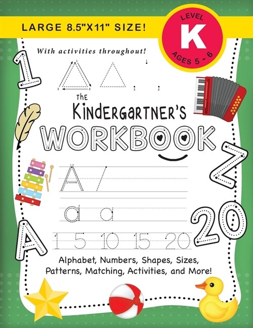 The Kindergartners Workbook: (Ages 5-6) Alphabet, Numbers, Shapes, Sizes, Patterns, Matching, Activities, and More! (Large 8.5x11 Size) (Paperback)
