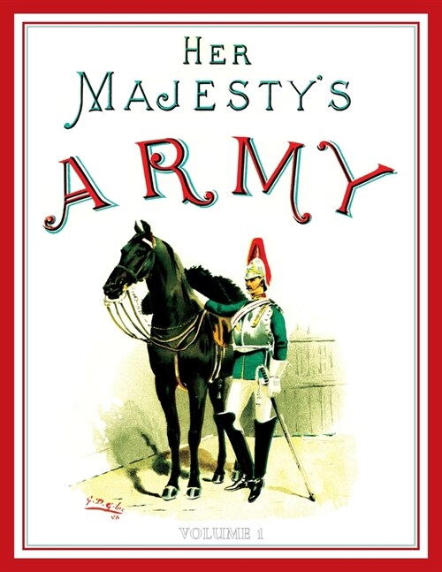 Her Majestys Army 1888: A Descripitive Account of the various regiments now comprising the Queens Forces & Indian and Colonial Forces; VOLUME (Paperback)