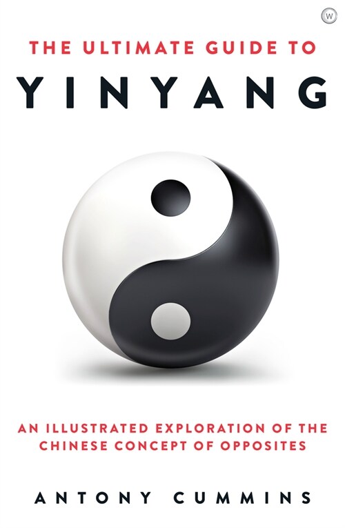 The Ultimate Guide to Yin Yang : An Illustrated Exploration of the Chinese Concept of Opposites (Hardcover, 0 New edition)