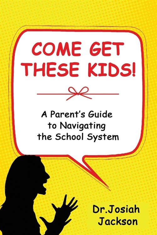 Come Get These Kids!: A Parents Guide to Navigating the School System (Paperback)