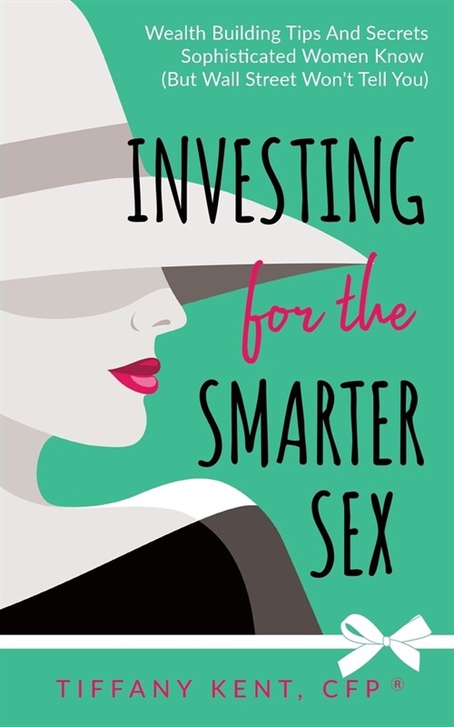 Investing for the Smarter Sex: Wealth Building Tips and Secrets Sophisticated Women Know (But Wall Street Wont Tell You) (Paperback)