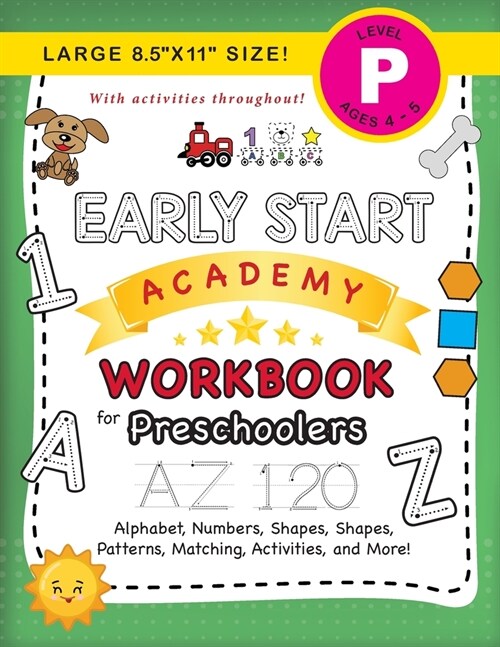 Early Start Academy Workbook for Preschoolers: (Ages 4-5) Alphabet, Numbers, Shapes, Sizes, Patterns, Matching, Activities, and More! (Large 8.5x11 (Paperback)