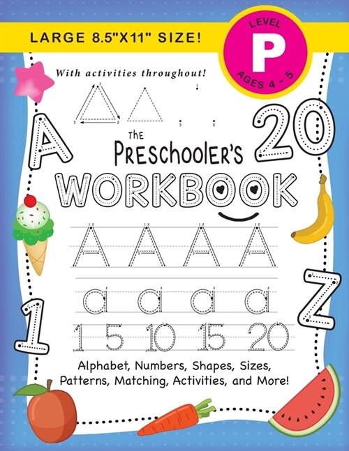 The Preschoolers Workbook: (Ages 4-5) Alphabet, Numbers, Shapes, Sizes, Patterns, Matching, Activities, and More! (Large 8.5x11 Size) (Paperback)