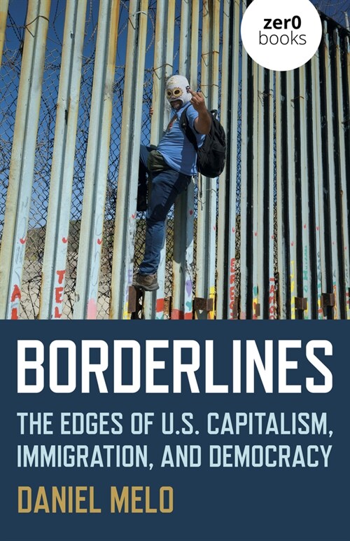 Borderlines : The Edges of US Capitalism, Immigration, and Democracy (Paperback)